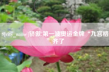 兴化骄傲!第一波奥运金牌“九宫格”齐了