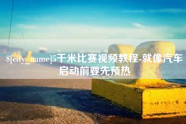兴化5千米比赛视频教程-就像汽车启动前要先预热