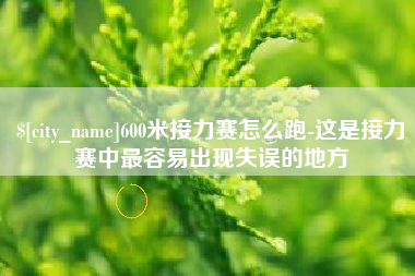 兴化600米接力赛怎么跑-这是接力赛中最容易出现失误的地方
