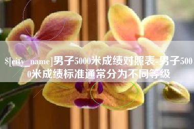 兴化男子5000米成绩对照表-男子5000米成绩标准通常分为不同等级