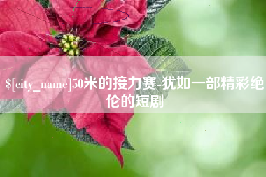 兴化50米的接力赛-犹如一部精彩绝伦的短剧