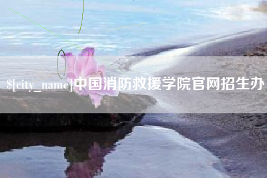 兴化中国消防救援学院官网招生办