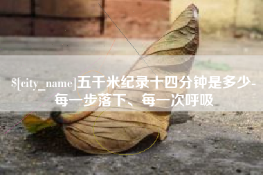 兴化五千米纪录十四分钟是多少-每一步落下、每一次呼吸