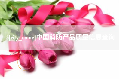 兴化中国消防产品质量信息查询