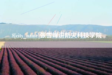 兴化张雪峰讲防灾科技学院