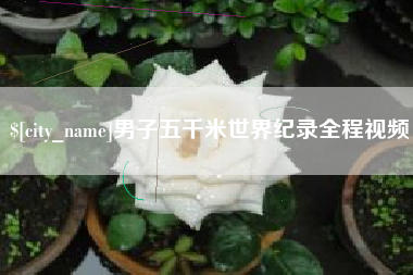 兴化男子五千米世界纪录全程视频