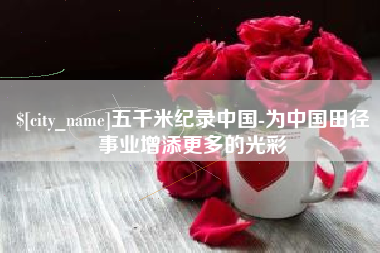 兴化五千米纪录中国-为中国田径事业增添更多的光彩