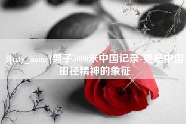 兴化男子5000米中国记录-更是中国田径精神的象征