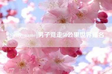 兴化男子竞走50公里世界排名