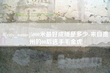 兴化5000米最好成绩是多少-来自贵州的00后选手毛金虎