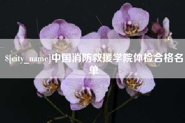 兴化中国消防救援学院体检合格名单