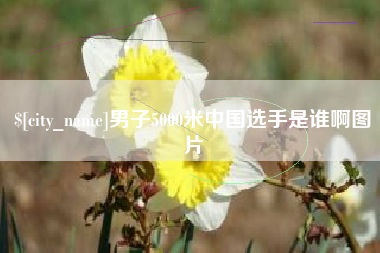 兴化男子5000米中国选手是谁啊图片