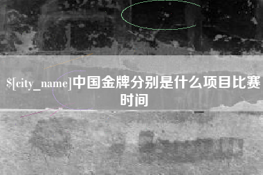 兴化中国金牌分别是什么项目比赛时间