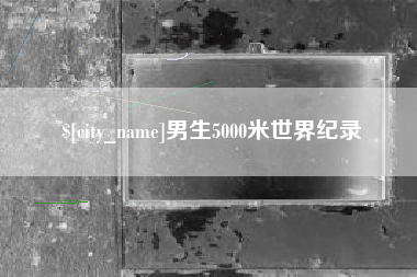 兴化男生5000米世界纪录